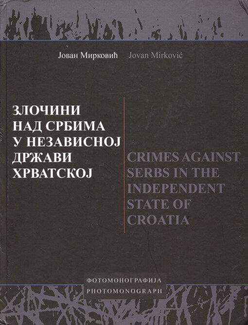 Zločini nad Srbima u Nezavisnoǰ državi Hrvatskoǰ : fotomonografiǰa = Crimes against Serbs in the Independent State of Croatia : photomonograph