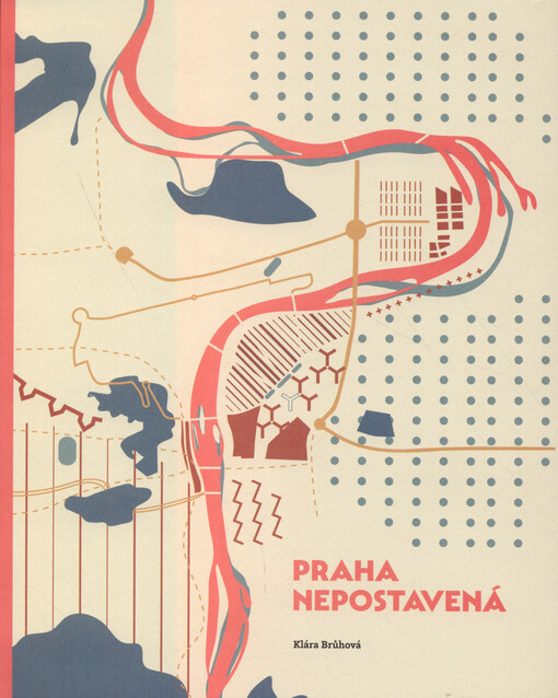 Praha nepostavená : vltavské břehy jako urbanistické téma moderní metropole