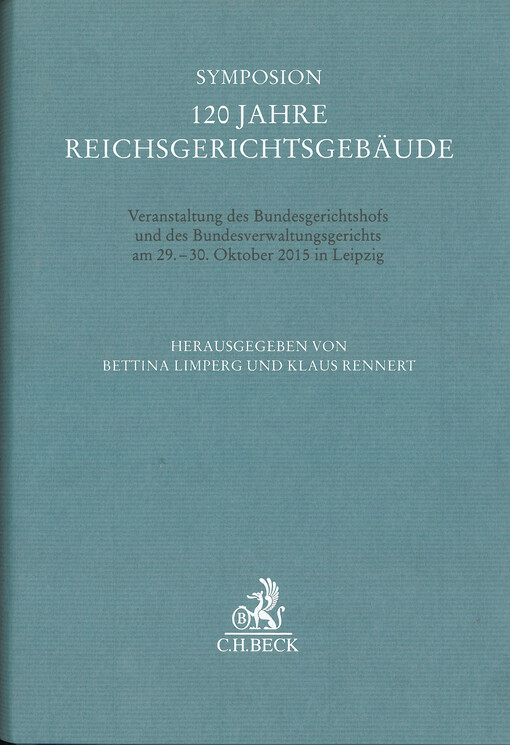 Symposion 120 Jahre Reichsgerichtsgebäude : Veranstaltung des Bundesgerichtshofs und des Bundesverwaltungsgerichts am 29.-30. Oktober 2015 in Leipzig