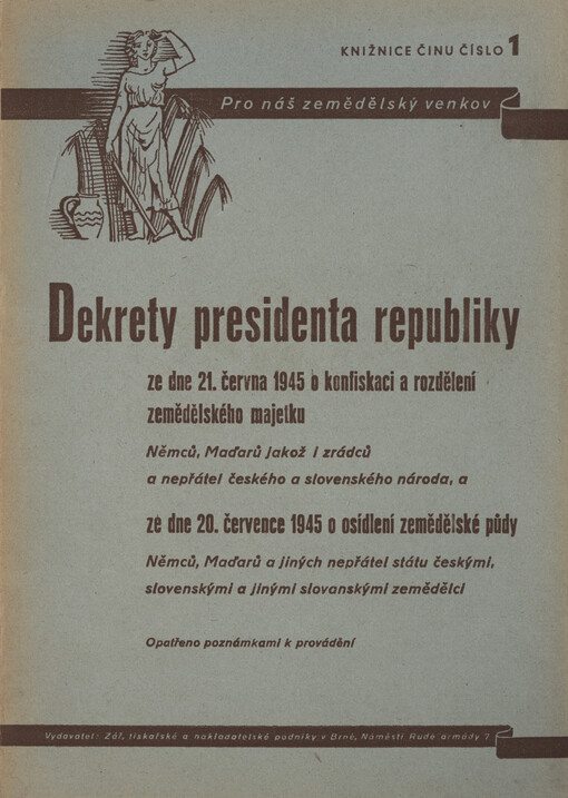 Dekrety presidenta republiky ze dne 21. června 1945 o konfiskaci a urychleném rozdělení zemědělského majetku Němců, Maďarů jakož i zrádců a nepřátel českého a slovenského národa a ze dne 20. července 1945 o osídlení zemědělské půdy Němců, Maďarů a jiných nepřátel státu českými, slovenskými a jinými slovanskými zemědělci :(opatřeno poznámkami k provádění)