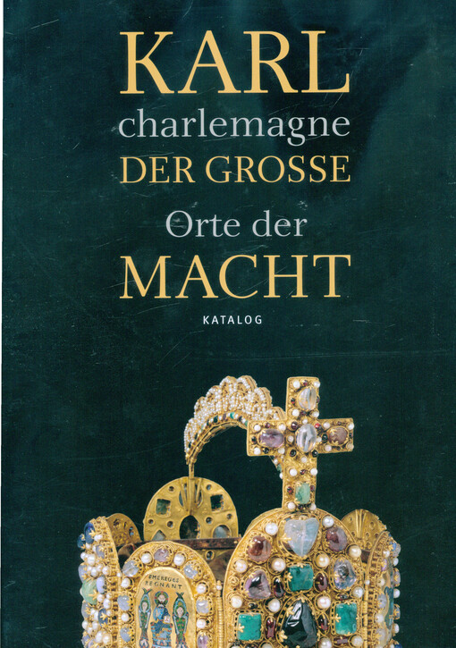 Karl der Grosse - Charlemagne.Orte der Macht : [Katalog]