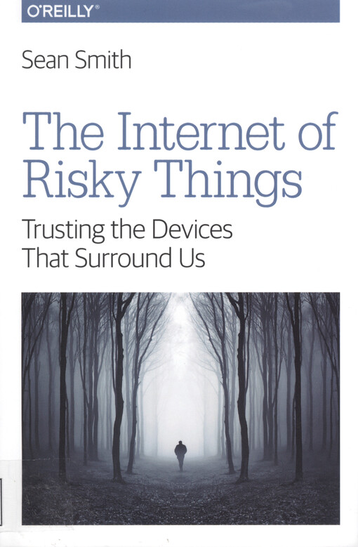 The internet of risky things : trusting the devices that surround us