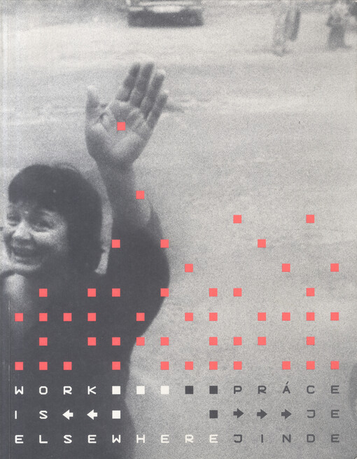 Work is elsewhere: sixteen stories of people who travel for work = Práce je jinde : šestnáct příběhů o lidech, kteří jedou za prací