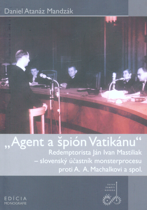 „Agent a špión Vatikánu“ - redemptorista Ján Ivan Mastiliak - slovenský účastník monsterprocesu proti A. A. Machalkovi a spol.