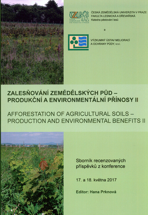 Zalesňování zemědělských půd - produkční a environmentální přínosy = Afforestation of Agricultural Soils - Production and Environmental Benefits : sborník recenzovaných příspěvků z konference ...