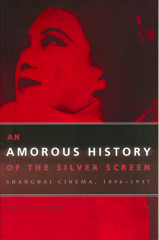 An amorous history of the silver screen : Shanghai cinema, 1896-1937