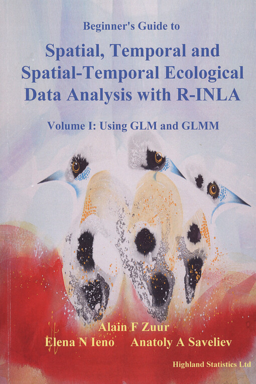 Beginner's guide to spatial, temporal and spatial-temporal ecological data analysis with R-INLA. Volume I, Using GLM and GLMM