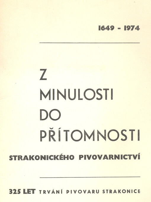 1649-1974 : z minulosti do přítomnosti strakonického pivovarnictví : 325 let trvání pivovaru Strakonice