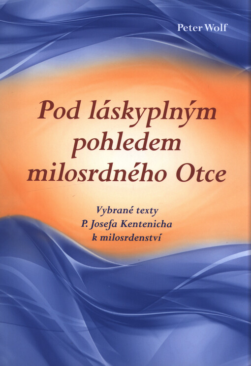 Pod láskyplným pohledem milosrdného Otce : vybrané texty P. Josefa Kentenicha k milosrdenství