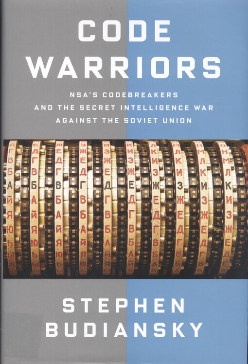 Code warriors : NSA's codebreakers and the secret intelligence war against the Soviet Union