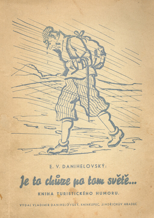 Je to chůze po tom světě ... :[Kniha turistického humoru] : Líc i rub putování naší domovinou čili slasti i trampoty lidu tuláckého ...