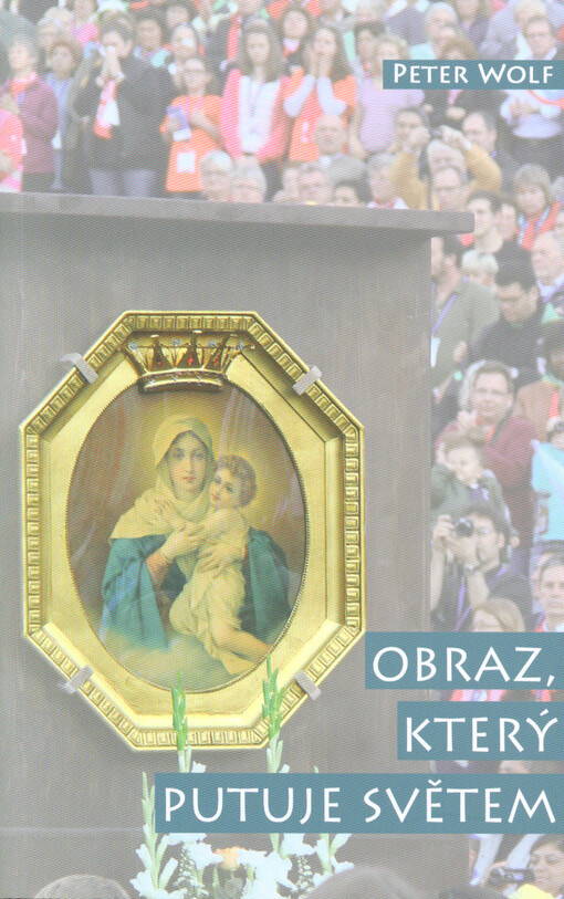 Obraz, který putuje světem : schönstattský obraz Panny Marie : 1915-2015