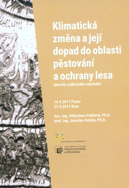 Klimatická změna a její dopad do oblasti pěstování a ochrany lesa : sborník z odborného semináře : 14.9.2017 Praha, 21.9.2017 Brno