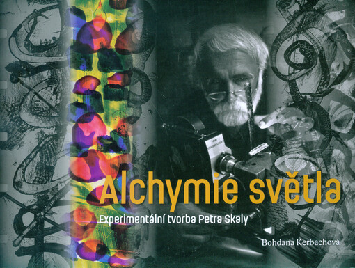 Alchymie světla : experimentální tvorba Petra Skaly : vydáno u příležitosti výstavy 8.10.-5.11.2017 v Prácheňském muzeu