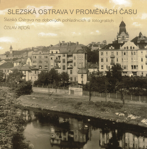 Slezská Ostrava v proměnách času : Slezská Ostrava na dobových pohlednicích a fotografiích