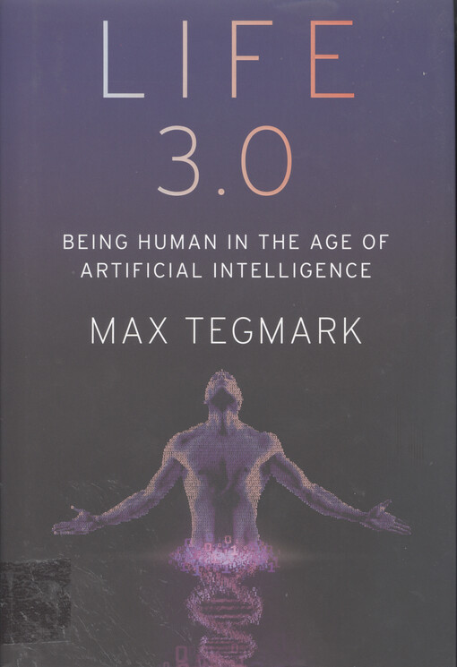 Life 3.0 : being human in the age of artificial intelligence