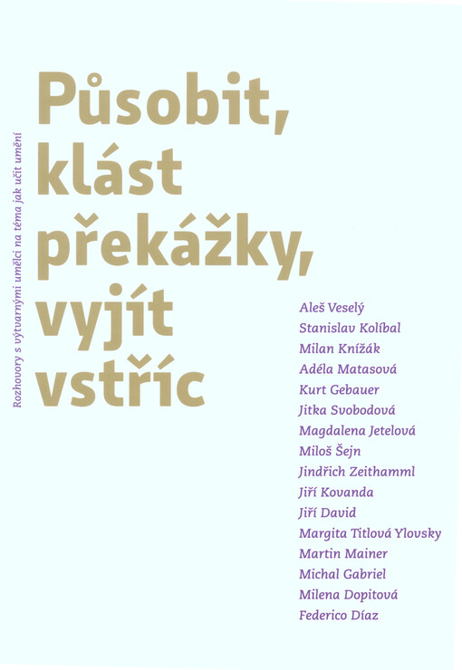 Působit, klást překážky, vyjít vstříc : rozhovory s výtvarnými umělci na téma jak učit umění