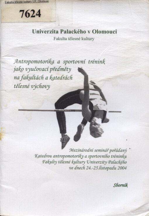 Antropomotorika a sportovní trénink jako vyučovací předměty na fakultách a katedrách tělesné výchovy : mezinárodní seminář pořádaný Katedrou antropomotoriky a sportovního tréninku Fakulty tělesné kultury Univerzity Palackého ve dnech 24.-25. listopadu 200
