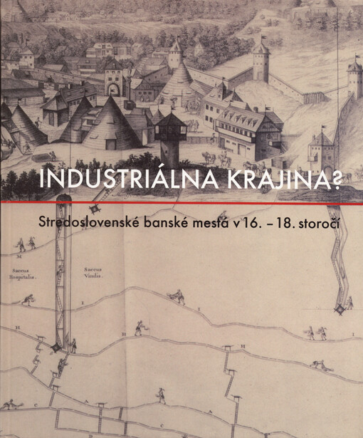 Industriálna krajina? : stredoslovenské banské mestá v 16. - 18. storočí