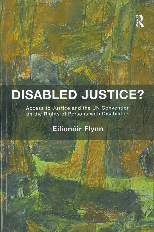 Disabled justice? : access to justice and the UN convention on the rights of persons with disabilities