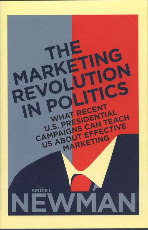 The marketing revolution in politics : what recent U.S. presidential campaigns can teach us about effective marketing