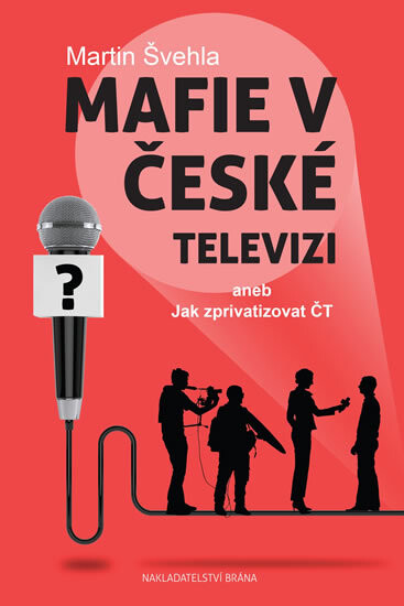 Mafie v České televizi, aneb, Jak zprivatizovat ČT