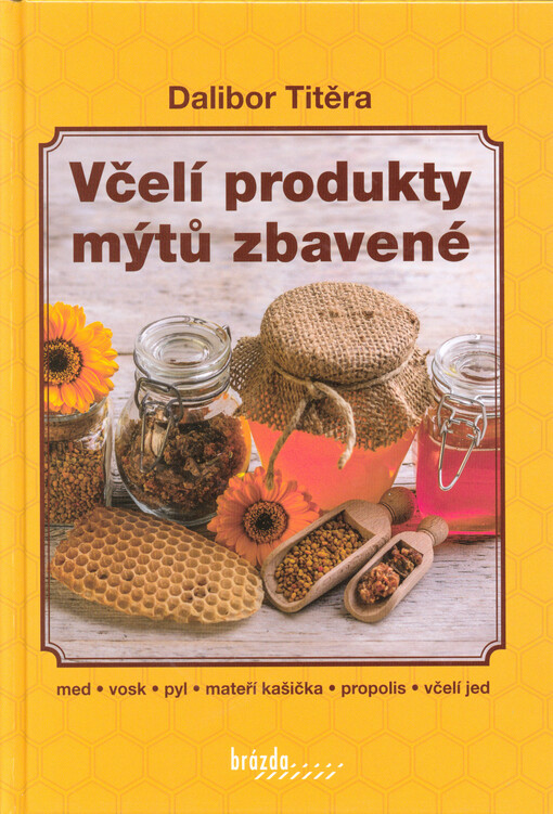 Včelí produkty mýtů zbavené : med, vosk, pyl, mateří kašička, propolis, včelí jed, Vydání třetí