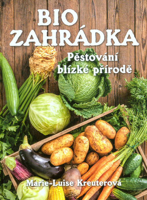Biozahrádka : pěstování blízké přírodě
