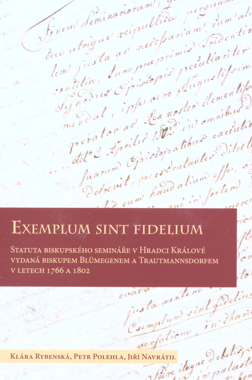 Exemplum sint fidelium : statuta biskupského semináře v Hradci Králové vydaná biskupem Blümegenem a Trautmannsdorfem v letech 1766 a 1802