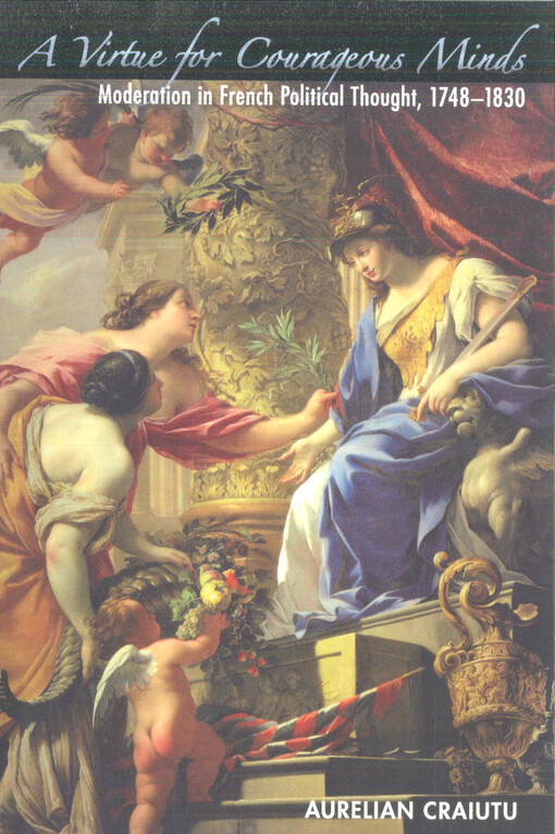 A virtue for courageous minds : moderation in French political thought, 1748-1830
