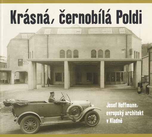 Krásná, černobílá Poldi :[Josef Hoffmann, evropský architekt v Kladně]