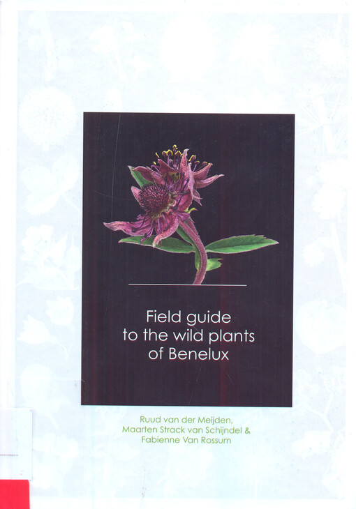 Field guide to the wild plants of Benelux : a unique identification guide to the wild flora of Benelux