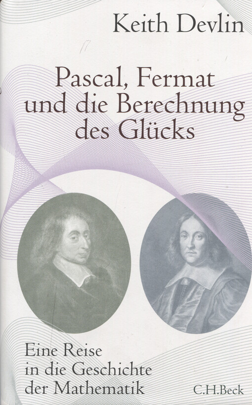 Pascal, Fermat und die Berechnung des Glücks : eine Reise in die Geschichte der Mathematik