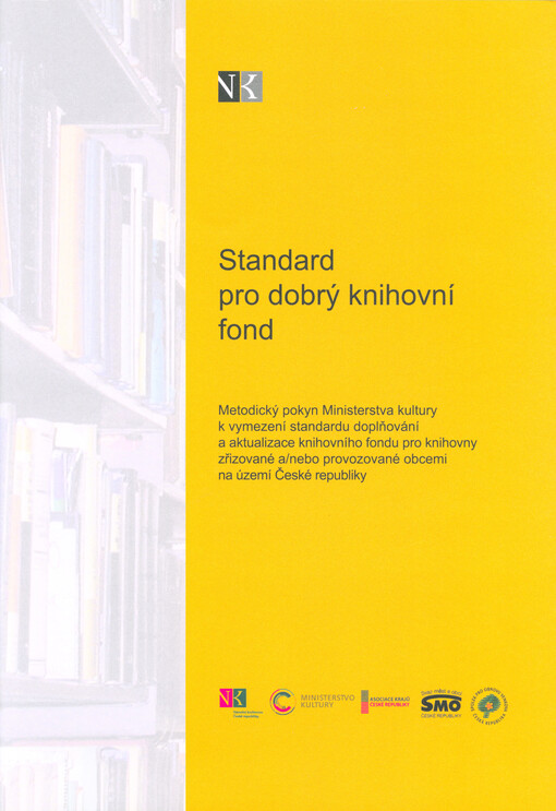 Standard pro dobrý knihovní fond : metodický pokyn Ministerstva kultury k vymezení standardu doplňování a aktualizace knihovního fondu pro knihovny zřizované a/nebo provozované obcemi na území České republiky