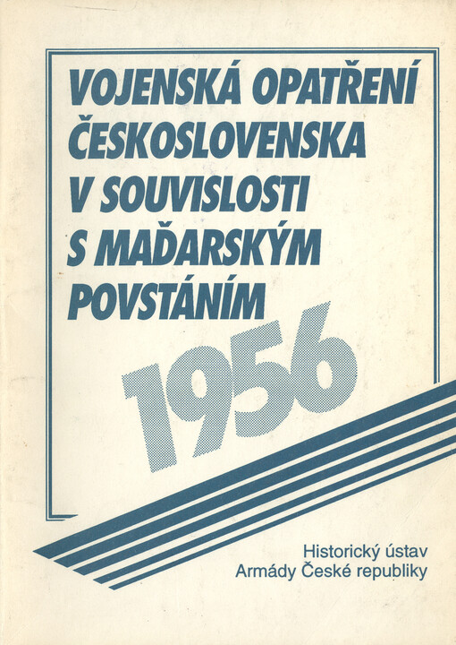 Vojenská opatření Československa v souvislosti s maďarským povstáním 1956 :vědecké kolokvium s mezin. účastí Praha 22. - 23. září 1993, Historický ústav Armády České republiky