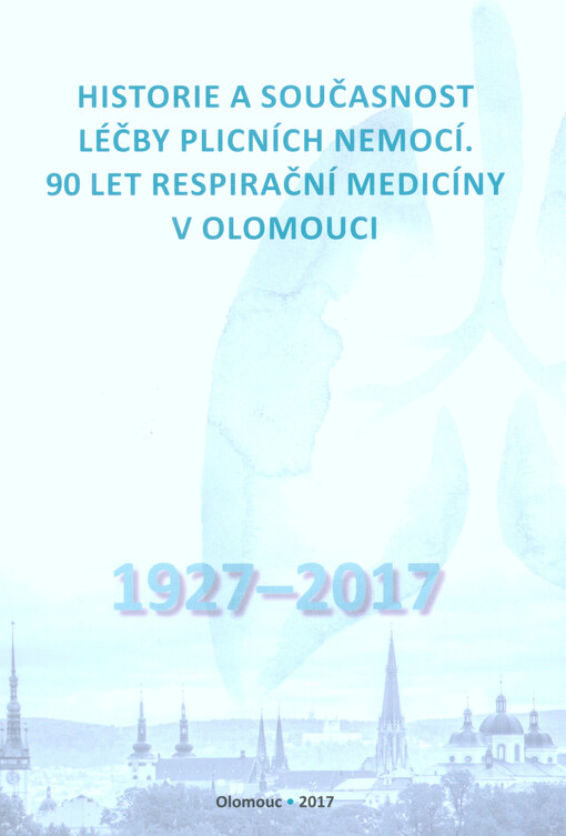 Historie a současnost léčby plicních nemocí : 90 let respirační medicíny v Olomouci 1927-2017