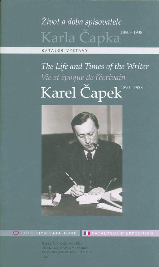 Život a doba spisovatele Karla Čapka 1890-1938 : katalog výstavy = The life and times of the writer Karel Čapek 1890-1938 : exhibition catalogue = Vie et époque de l'écrivain Karel Čapek 1890-1938 : catalogue d'exposition