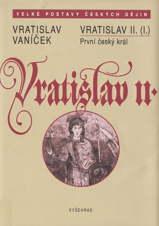 Vratislav II. (I.): první český král : Čechy v době evropského kulturního obratu v 11. století
