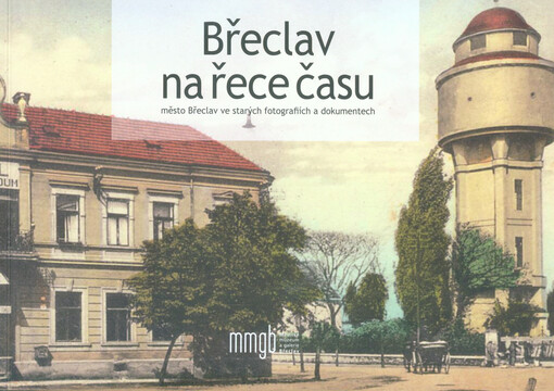Břeclav na řece času : město Břeclav ve starých fotografiích a dokumentech