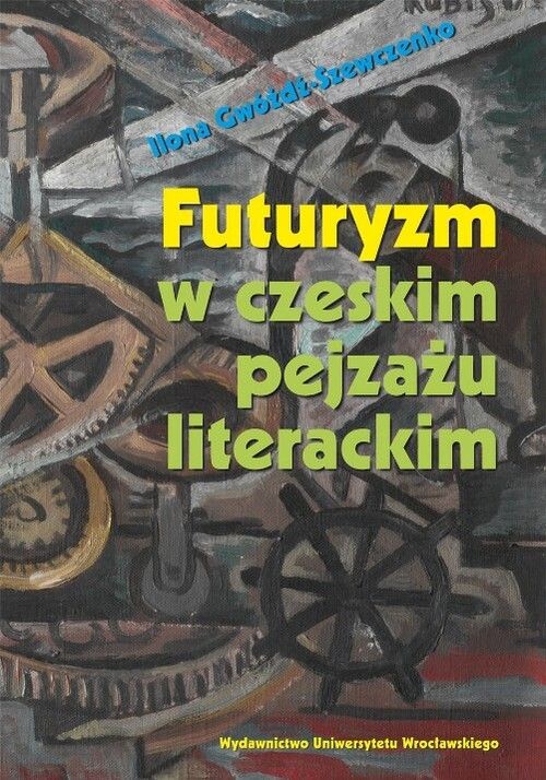 Futuryzm w czeskim pejzażu literackim / Ilona Gwóźdź-Szewczenko
