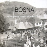 Bosna 1905 na fotografiích Rudolfa Brunera-Dvořáka; Katalog ke stejnojmenné výstavě