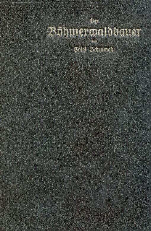 Der Böhmerwaldbauer :Eigenart, Tracht und Nahrung, Haus-und Wirtschaftsgeräte, Sitten, Gebräuche und Volksglaube : nebst einem Anhange: Der Böhmerwaldholzhauer