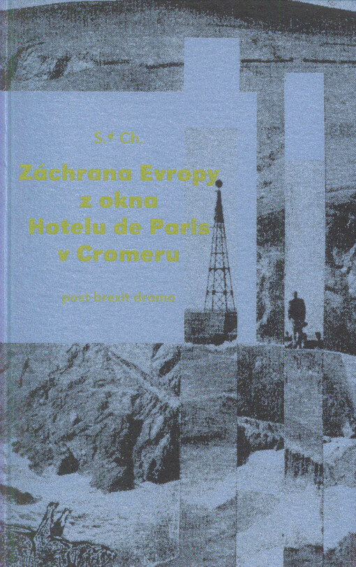 Záchrana Evropy z okna Hotelu de Paris v Cromeru : dramatická konspirace u okna jako konec pocitu zneužití tvůrčího pobytu ve čtyřech dějstvích s přízrakem konečného osudu Starého kontinentu : post-brexit drama