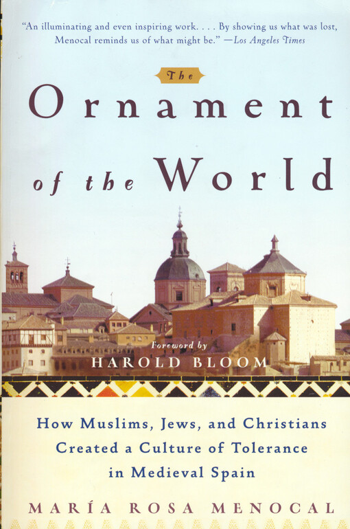 The ornament of the world : how Muslims, Jews, and Christians created a culture of tolerance in medieval Spain