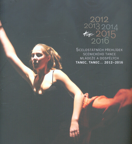 Tanec, tanec... 2012-2016 : 5 celostátních přehlídek scénického tance mládeže a dospělých