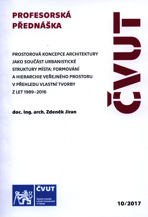 Prostorová koncepce architektury jako součást urbanistické struktury místa: formování a hierarchie veřejného prostoru v přehledu vlastní tvorby z let 1989-2016 = Spatial architecture concept as a part of urban structure of the place : formation and hierarchy of public space in an orverview of own works from 1989 to 2016
