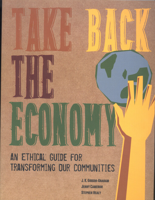 Take back the economy : an ethical guide for transforming our communities