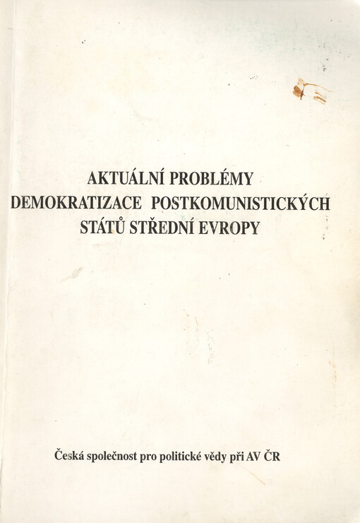Aktuální problémy demokratizace postkomunistických států střední Evropy :(sborník příspěvků z vědecké konference, uspořádané Českou společností pro politické vědy v květnu 1994 v Praze)