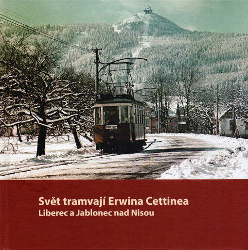 Svět tramvají Erwina Cettinea : Liberec a Jablonec nad Nisou