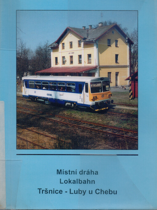 Místní dráha Tršnice - Luby u Chebu :100 let místní dráhy Tršnice - Luby u Chebu 1900-2000